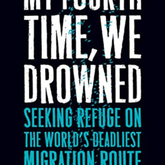 Read EPUB 💑 My Fourth Time, We Drowned: Seeking Refuge on the World's Deadliest Migr