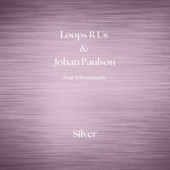 Loops R Us & Johan Paulson (feat. lofi Moments) - Silver (Free To DL For 14 Days)