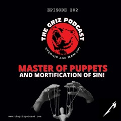 E-202: Master of Puppets and Mortification of Sin!