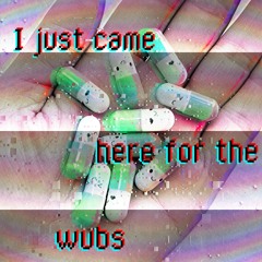 i just came here for the wubs