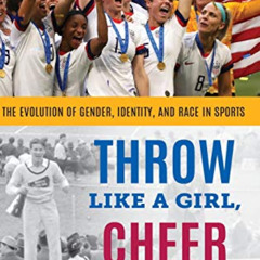 ACCESS EBOOK 🖊️ Throw Like a Girl, Cheer Like a Boy: The Evolution of Gender, Identi