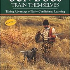 PDFDownload~ How to Help Gun Dogs Train Themselves, Taking Advantage of Early Condtioned Learning