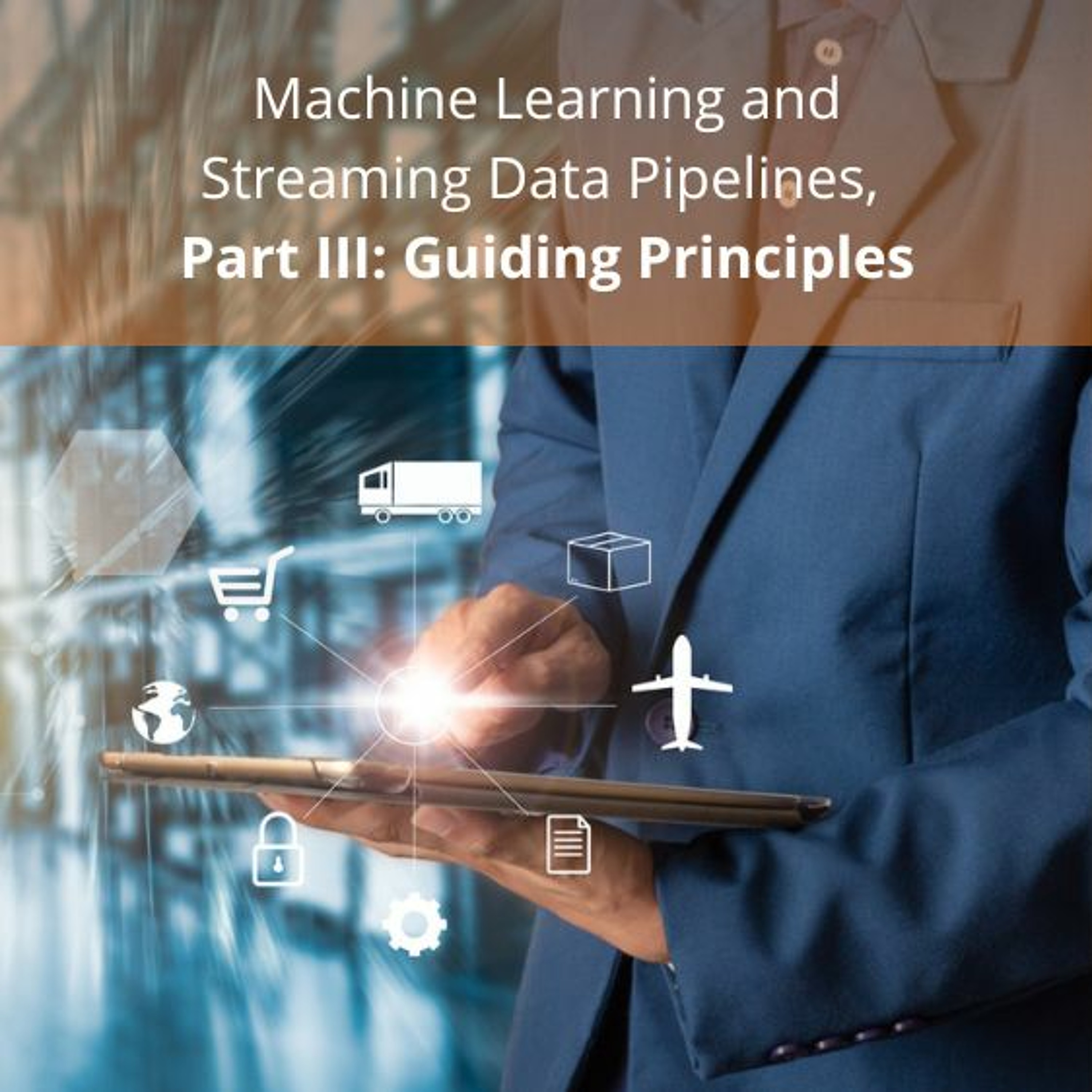 cover of episode Machine Learning And Streaming Data Pipelines, Part III: Guiding Principles - Audio Blog