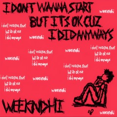 i dont wanna start but its ok cuz  i did anyways