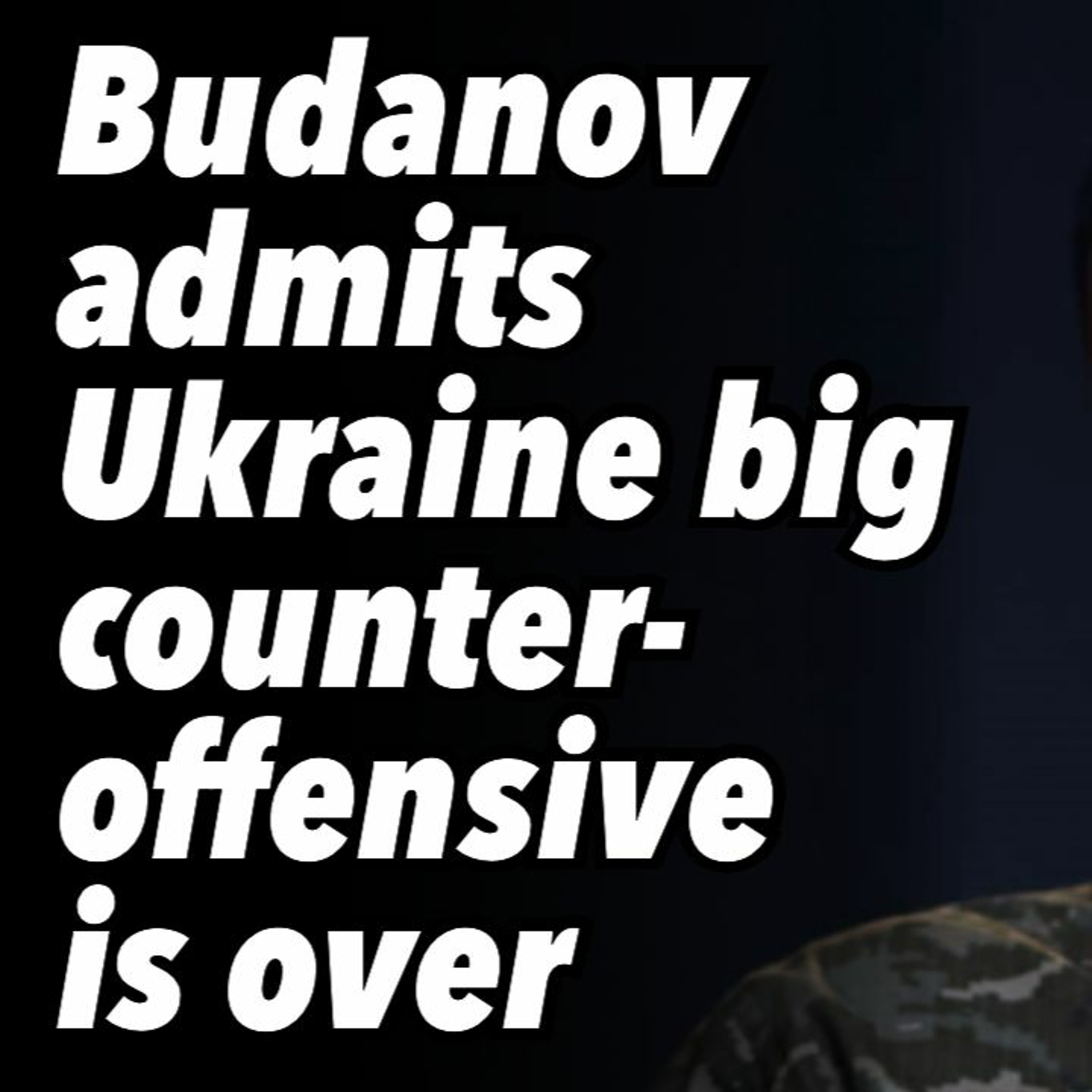 Budanov admits Ukraine big counter-offensive is over