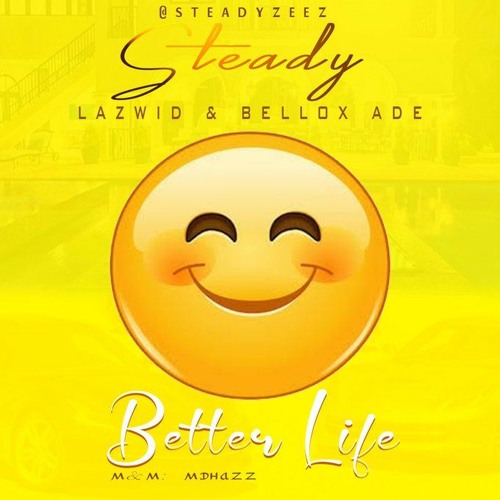 Steady _ Better life_ ft _ Lazwid, Bellox Ade