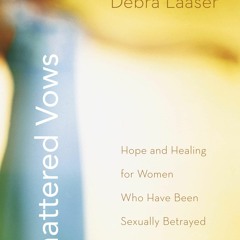 READ EBOOK Shattered Vows: Hope and Healing for Women Who Have Been Sexually Betrayed