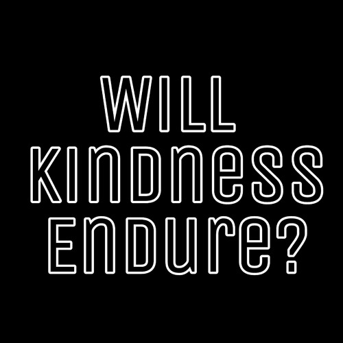 Will Kindness Endure?