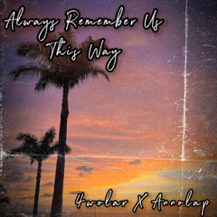 Always Remember Us This Way (cover)  4wolar X AnnOlap