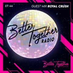 Better Together Radio #44: Royal Crush Mix