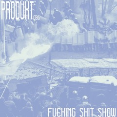 Produkt 086: Fucking Shit Show