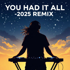 You had It All - 2025 Update