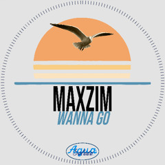 Maxzim - Wanna Go (Original Mix)[Agua Salada Records]