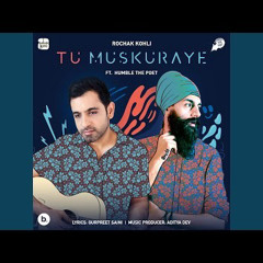 Tu Muskuraye - Rochak Kohli (feat. Humble The Poet)