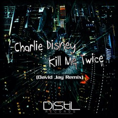 Charlie Disney - Kill Me Twice (David Jay Mix)