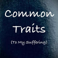 Common Traits (to My Suffering)
