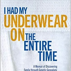 [View] KINDLE 📘 I Had My Underwear On The Entire Time: A Memoir of Discovering Famil