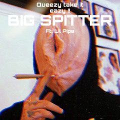 Big Spitter(Ft. Lil Pipa)