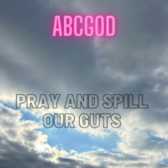 PRAY and Spill Our Guts
