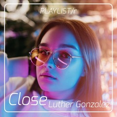 Luther Gonzalez - Close (DOWNLOAD FREE FOR CLUB EDIT)