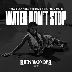 Tyla x Sak Noel x Tujamo x DJFM - Water Don't Stop (Rick Wonder Edit)
