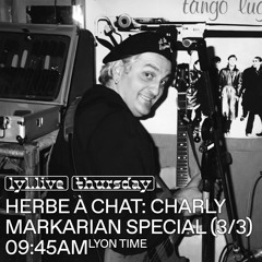 LYL Radio | Herbe A Chat: Charly Markarian Special 3/3 (11/04/24) w/ Loïs Markarian
