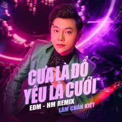 CƯA LÀ ĐỔ YÊU LÀ CƯỚI (HM REMIX) - LÂM CHẤN KIỆT (EDM)