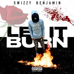 Swizzy Benjamin- Let it burn