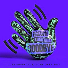 Goodbye [Jose Knight (UK) Come Over Edit]