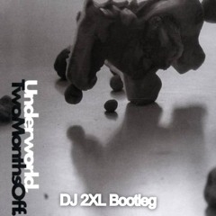 Underworld - 2 Months Off (DJ 2XL Bootleg) (FREE DOWNLOAD)