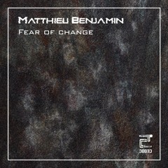 Matthieu Benjamin - Fear Of Change ((original mix)