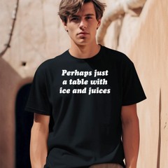 Perhaps just a table with ice and juices shirt