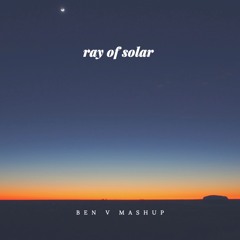 Ray Of Solar / Fin Day BEN V Mashup
