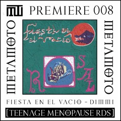 MM PREMIERE 008 | Fiesta En El Vacio - Dimmi [Teenage Menopause Rds]