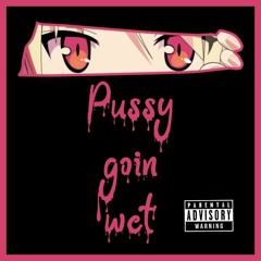 Pussy goin wet