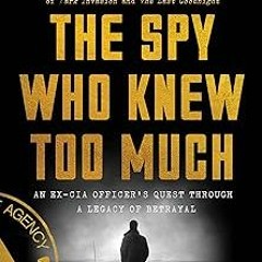 The Spy Who Knew Too Much: An Ex-CIA Officer's Quest Through a Legacy of Betrayal BY Howard Blu
