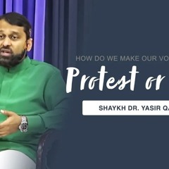 How Should We Feel About Protesting? | Shaykh Dr. Yasir Qadhi