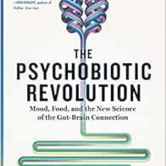 READ KINDLE 📔 The Psychobiotic Revolution: Mood, Food, and the New Science of the Gu