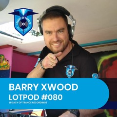 Podcast: Barry Xwood - LOTPOD080 (Legacy Of Trance Recordings)