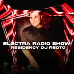 ELECTRA RADIO SHOW EPISODE 1 - RESIDENCY DJ SET WITH REQTO