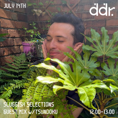 SLUGGISH SELECTIONS Guest Mix w/TSUNDOKU on DDR 14/07/25