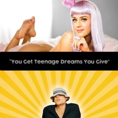 You Get Teenage Dreams You Give
