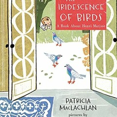 ACCESS PDF EBOOK EPUB KINDLE The Iridescence of Birds: A Book About Henri Matisse by