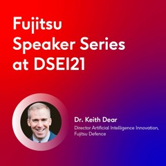 Fujitsu Speaker Series at DSEI21: Dr Keith Dear