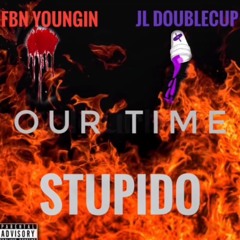 Stupidø - Our time (ft. FBN Youngin & JL Doublecup)