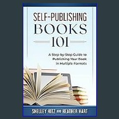 [PDF] eBOOK Read 📖 Self-Publishing Books 101: A Step-by-Step Guide to Publishing Your Book in Mult