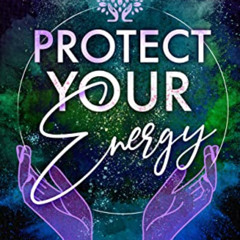 [ACCESS] EBOOK 💞 Protect Your Energy: The Book of Positive Vibrations & Toxic Energy