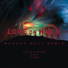 Lucas & Steve, Oaks, Jaimes - Love On Hold (Marcus Melt Remix)