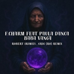 F.Charm - Baba Vanga (Robert Irimies , Grig (RO) Remix) FREE DOWNLOAD