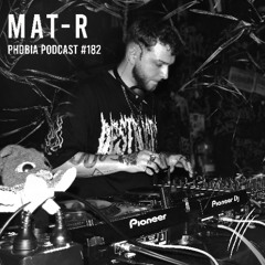 PHOBIA PODCAST 182 ||| MAT-R